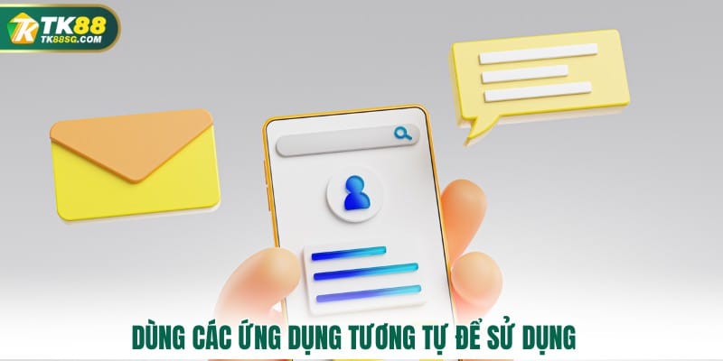 Dùng các ứng dụng tương tự để sử dụng 