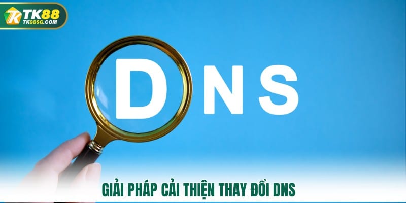 Giải pháp cải thiện thay đổi DNS 