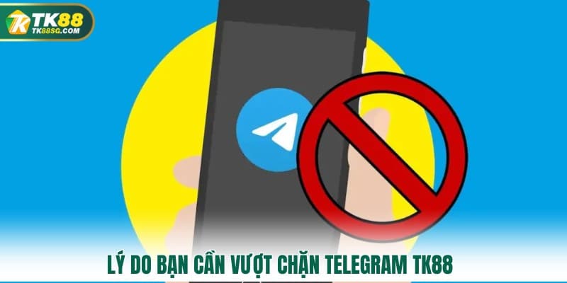 Lý do bạn cần vượt chặn Telegram