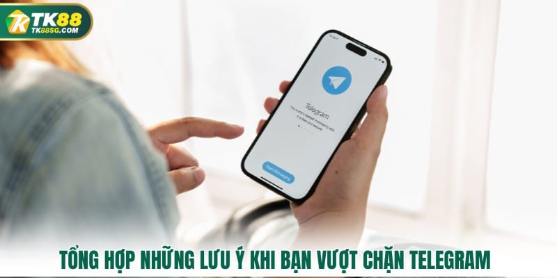 Tổng hợp những lưu ý khi bạn vượt chặn Telegram